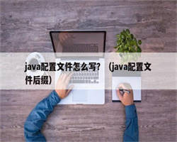 java配置文件怎么写？（java配置文件后缀）