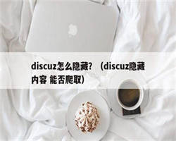 discuz怎么隐藏？（discuz隐藏内容 能否爬取）