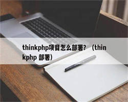 thinkphp项目怎么部署？（thinkphp 部署）