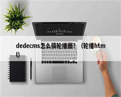 dedecms怎么搞轮播图？（轮播html）