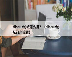 discuz论坛怎么用？（discuz论坛门户设置）