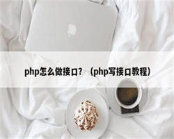 php怎么做接口？（php写接口教程）