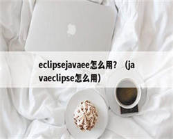 eclipsejavaee怎么用？（javaeclipse怎么用）