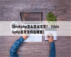 thinkphp怎么定义主页？（thinkphp首页文件在哪里）