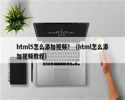 html5怎么添加视频？（html怎么添加视频教程）