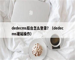 dedecms后台怎么登录？（dedecms建站操作）