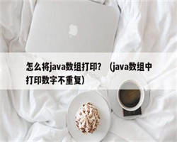 怎么将java数组打印？（java数组中打印数字不重复）