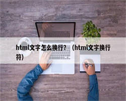 html文字怎么换行？（html文字换行符）