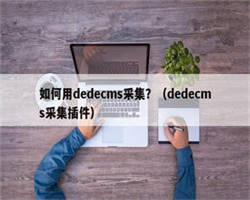 如何用dedecms采集？（dedecms采集插件）