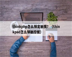 thinkphp怎么锁定触摸？（thinkpad怎么锁触控板）