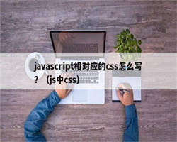 javascript相对应的css怎么写？（js中css）