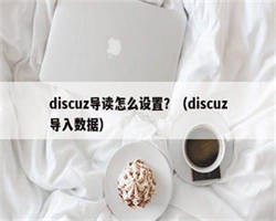 discuz导读怎么设置？（discuz导入数据）