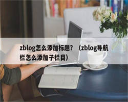 zblog怎么添加标题？（zblog导航栏怎么添加子栏目）