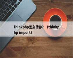 thinkphp怎么传参？（thinkphp import）