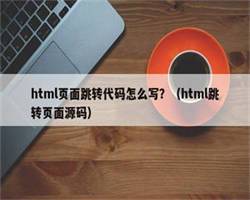 html页面跳转代码怎么写？（html跳转页面源码）