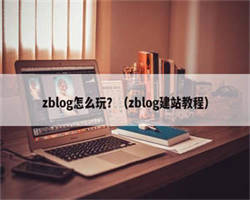 zblog怎么玩？（zblog建站教程）