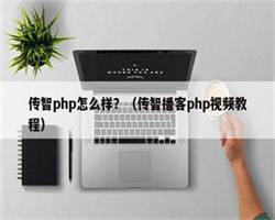 传智php怎么样？（传智播客php视频教程）