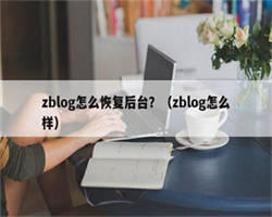 zblog怎么恢复后台？（zblog怎么样）