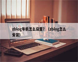 zblog导航怎么设置？（zblog怎么安装）