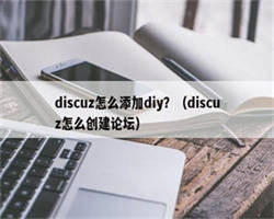 discuz怎么添加diy？（discuz怎么创建论坛）