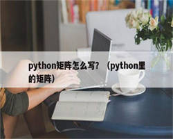 python矩阵怎么写？（python里的矩阵）