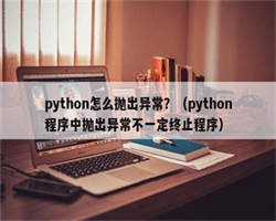 python怎么抛出异常？（python程序中抛出异常不一定终止程序）