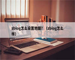 zblog怎么设置地图？（zblog怎么样）