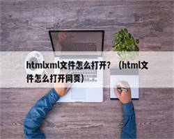 htmlxml文件怎么打开？（html文件怎么打开网页）