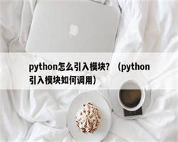 python怎么引入模块？（python引入模块如何调用）