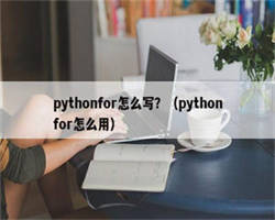 pythonfor怎么写？（pythonfor怎么用）