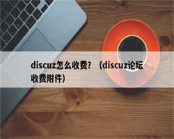 discuz怎么收费？（discuz论坛收费附件）