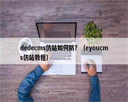 dedecms仿站如何防？（eyoucms仿站教程）