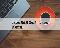 discuz怎么开启qq？（discuz使用教程）