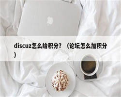 discuz怎么给积分？（论坛怎么加积分）